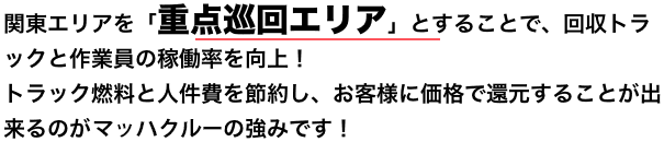 関東エリアを「重点巡回エリア」とすることで、回収トラックと作業員の稼働率を向上！トラック燃料と人件費を節約し、お客様に価格で還元することが出来るのがエコラインの強みです！